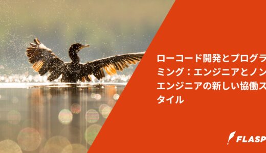 ローコード開発とプログラミング：エンジニアとノンエンジニアの新しい協働スタイル