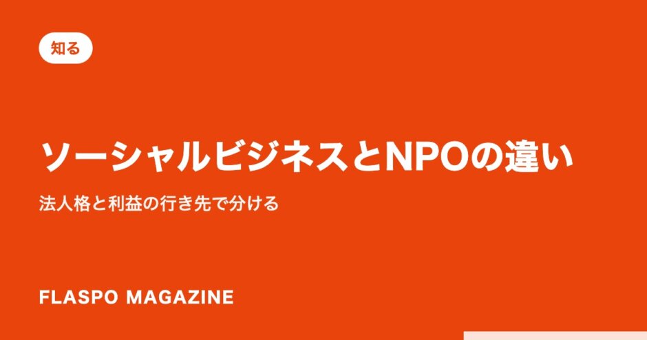 ソーシャルビジネスとNPOの違い｜法人格と利益の行き先で分ける