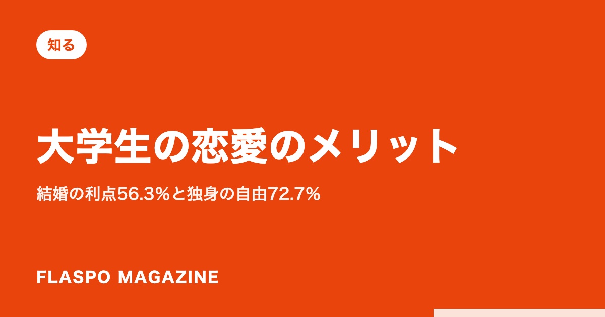 大学生の恋愛のメリット｜結婚の利点56.3％と独身の自由72.7％