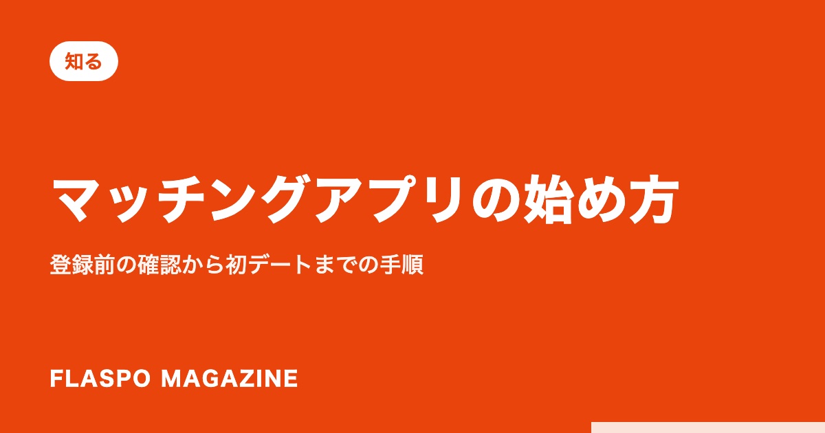 マッチングアプリの始め方｜登録前の確認から初デートまでの手順