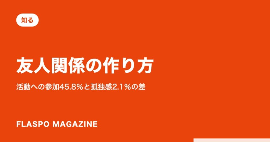 友人関係の作り方｜活動への参加45.8％と孤独感2.1％の差