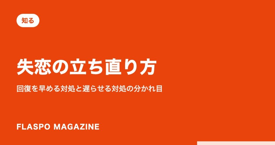 失恋の立ち直り方｜回復を早める対処と遅らせる対処の分かれ目