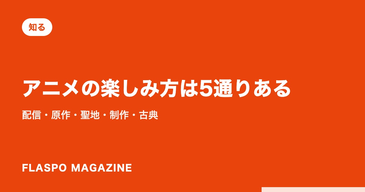 アニメの楽しみ方は5通りある｜配信・原作・聖地・制作・古典