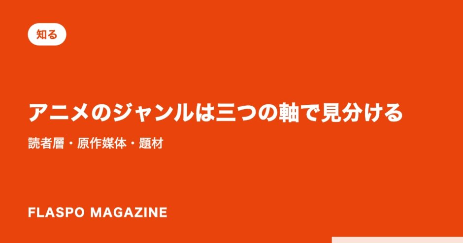アニメのジャンルは三つの軸で見分ける｜読者層・原作媒体・題材