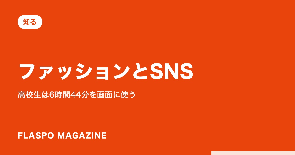 ファッションとSNS｜高校生は6時間44分を画面に使う