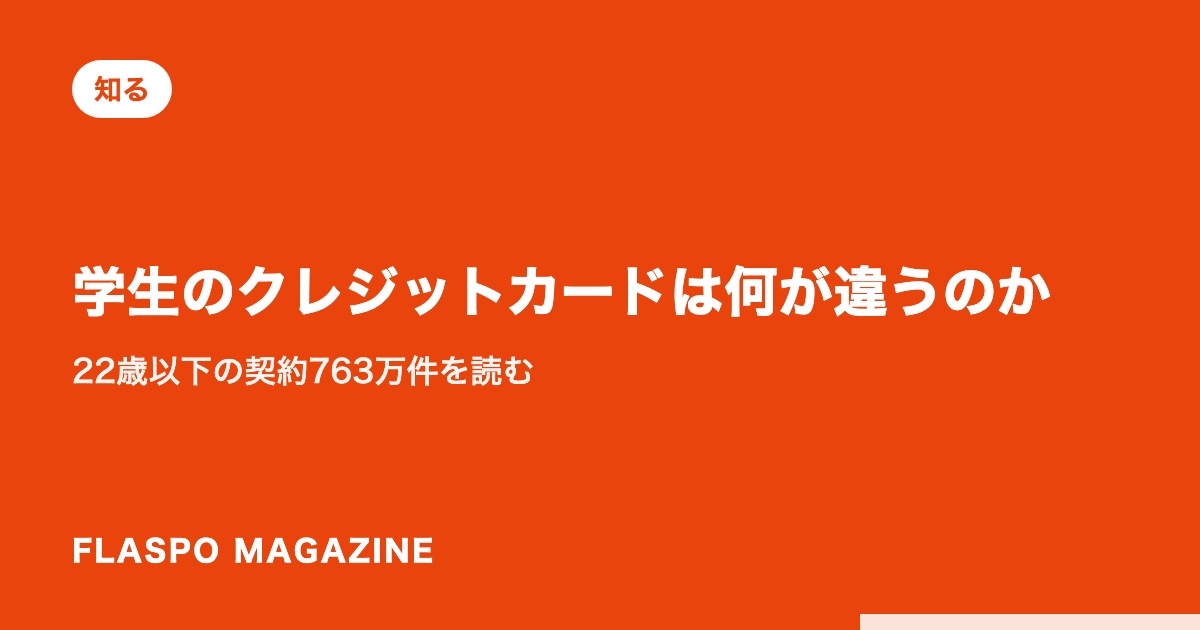 学生のクレジットカードは何が違うのか｜22歳以下の契約763万件を読む
