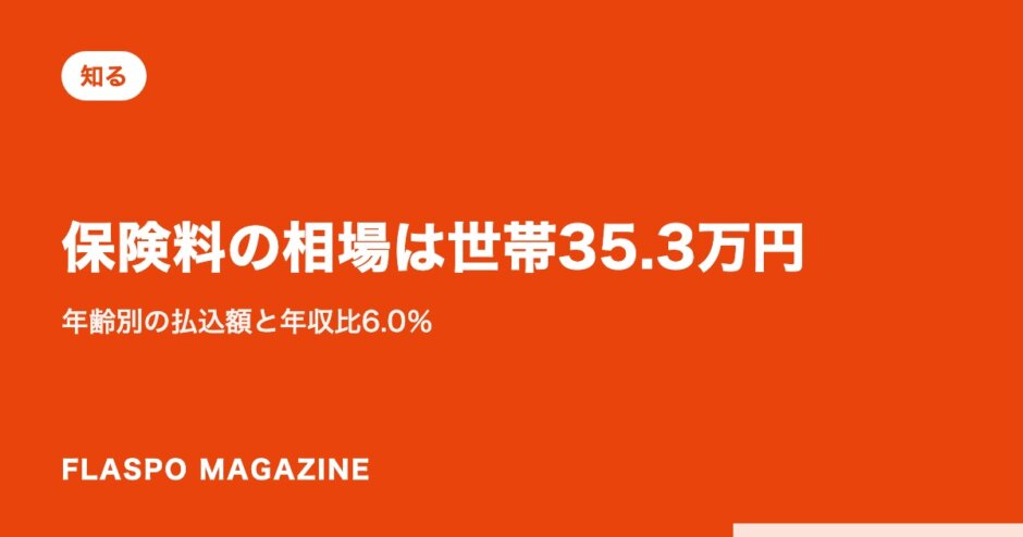 保険料の相場は世帯35.3万円｜年齢別の払込額と年収比6.0％