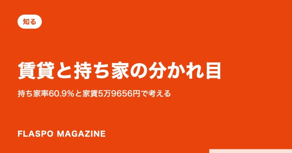 賃貸と持ち家の分かれ目｜持ち家率60.9％と家賃5万9656円で考える