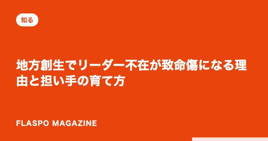 地方創生でリーダー不在が致命傷になる理由と担い手の育て方