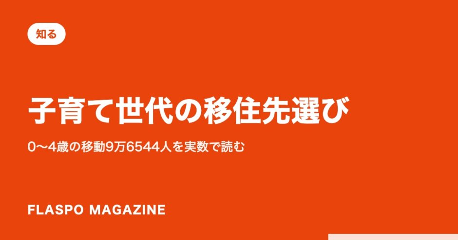 子育て世代の移住先選び｜0〜4歳の移動9万6544人を実数で読む